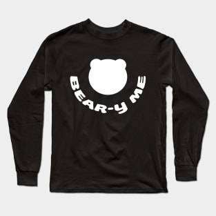 Bear-y me - Bury me or smother me only if I can bear it Long Sleeve T-Shirt